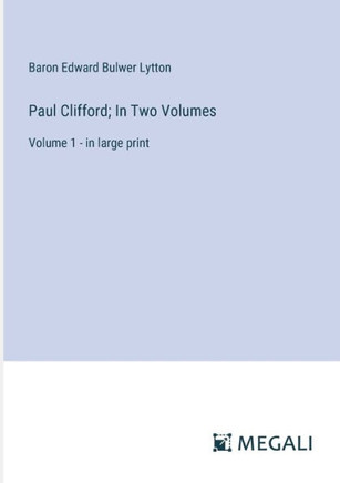 Paul Clifford; In Two Volumes: Volume 1 - in large print
