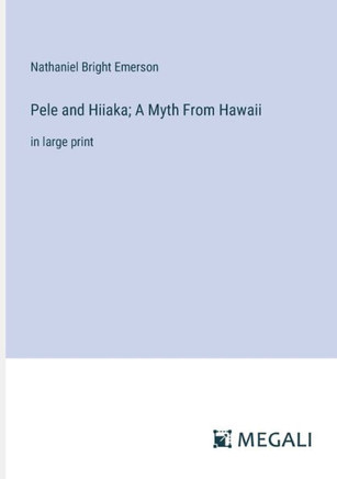 Pele and Hiiaka; A Myth From Hawaii: in large print