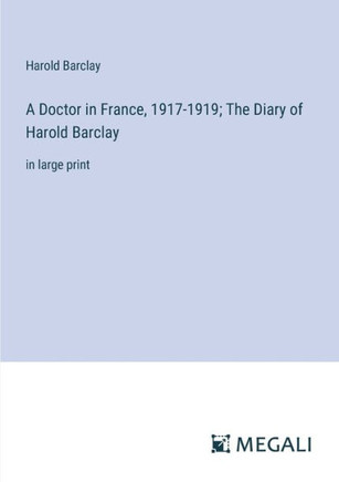 A Doctor in France, 1917-1919; The Diary of Harold Barclay: in large print