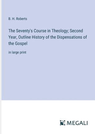The Seventy's Course in Theology; Second Year, Outline History of the Dispensations of the Gospel: in large print