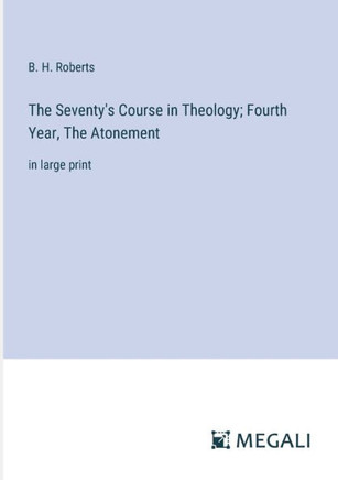 The Seventy's Course in Theology; Fourth Year, The Atonement: in large print
