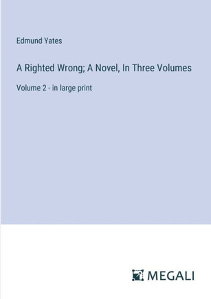 A Righted Wrong; A Novel, In Three Volumes: Volume 2 - in large print