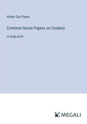 Common-Sense Papers on Cookery: in large print
