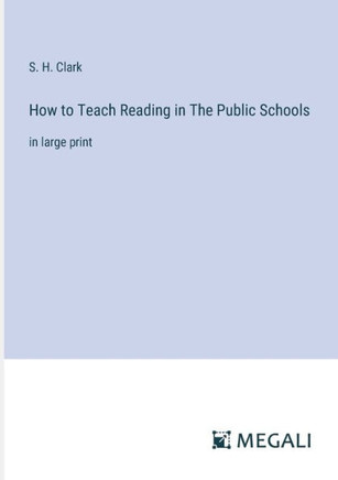 How to Teach Reading in The Public Schools: in large print