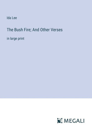 The Bush Fire; And Other Verses: in large print