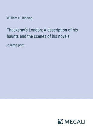 Thackeray's London; A description of his haunts and the scenes of his novels: in large print