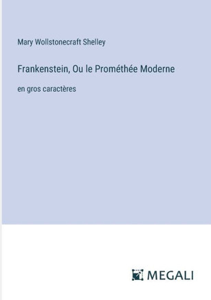 Frankenstein, Ou le Prom?th?e Moderne: en gros caract?res