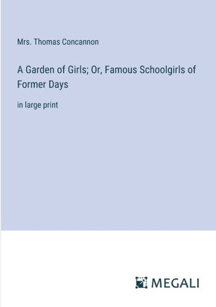 A Garden of Girls; Or, Famous Schoolgirls of Former Days: in large print