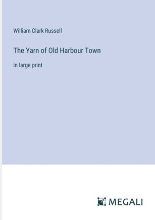 The Yarn of Old Harbour Town: in large print