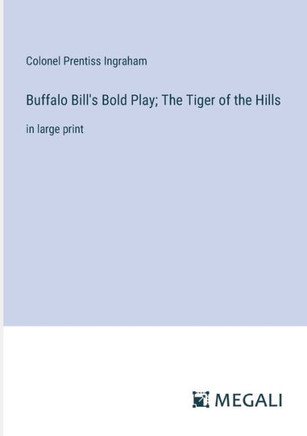 Buffalo Bill's Bold Play; The Tiger of the Hills: in large print