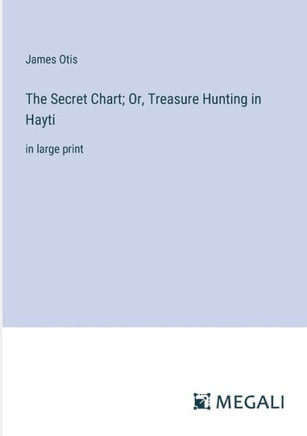 The Secret Chart; Or, Treasure Hunting in Hayti: in large print