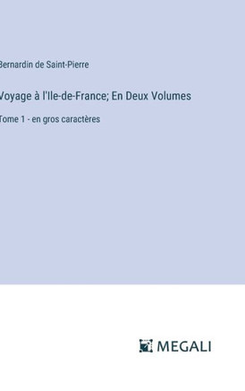 Voyage ? l'Ile-de-France; En Deux Volumes: Tome 1 - en gros caract?res