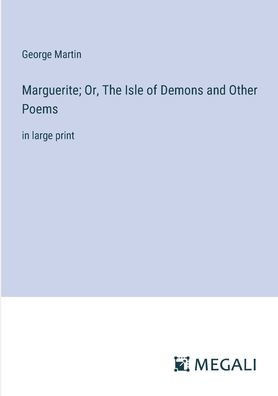Marguerite; Or, The Isle of Demons and Other Poems: in large print