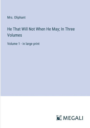 He That Will Not When He May; In Three Volumes: Volume 1 - in large print