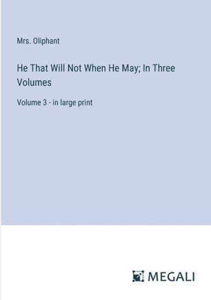 He That Will Not When He May; In Three Volumes: Volume 3 - in large print