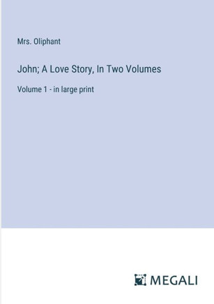 John; A Love Story, In Two Volumes: Volume 1 - in large print