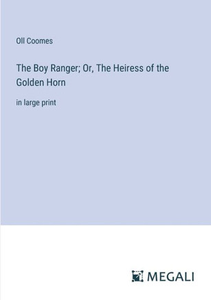 The Boy Ranger; Or, The Heiress of the Golden Horn: in large print