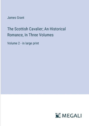 The Scottish Cavalier; An Historical Romance, In Three Volumes: Volume 2 - in large print