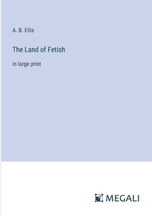 The Land of Fetish: in large print