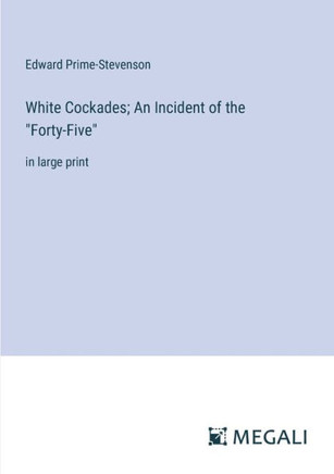 White Cockades; An Incident of the ""Forty-Five"": in large print
