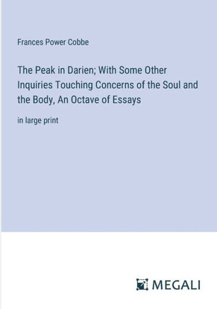 The Peak in Darien; With Some Other Inquiries Touching Concerns of the Soul and the Body, An Octave of Essays: in large print