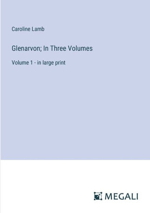 Glenarvon; In Three Volumes: Volume 1 - in large print