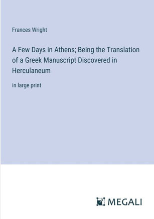 A Few Days in Athens; Being the Translation of a Greek Manuscript Discovered in Herculaneum: in large print