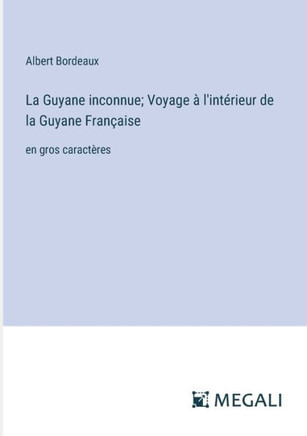 La Guyane inconnue; Voyage ? l'int?rieur de la Guyane Fran?aise: en gros caract?res