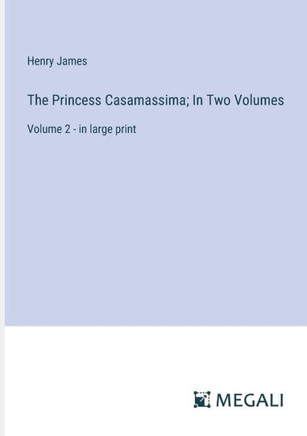 The Princess Casamassima; In Two Volumes: Volume 2 - in large print