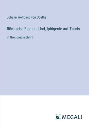 R?mische Elegien; Und, Iphigenie auf Tauris: in Gro?druckschrift