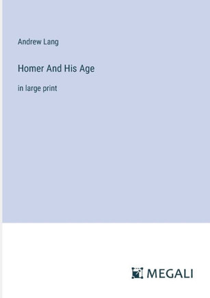 Homer And His Age: in large print