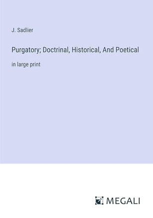 Purgatory; Doctrinal, Historical, And Poetical: in large print