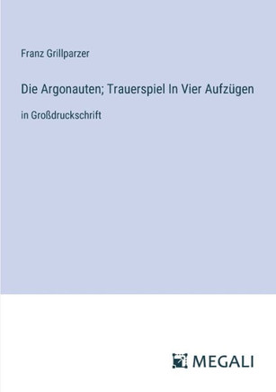 Die Argonauten; Trauerspiel In Vier Aufz?gen: in Gro?druckschrift
