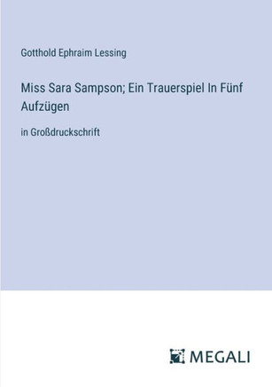 Miss Sara Sampson; Ein Trauerspiel In F?nf Aufz?gen: in Gro?druckschrift