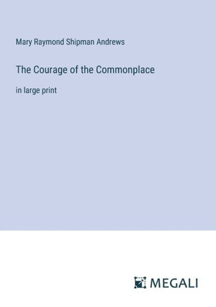 The Courage of the Commonplace: in large print