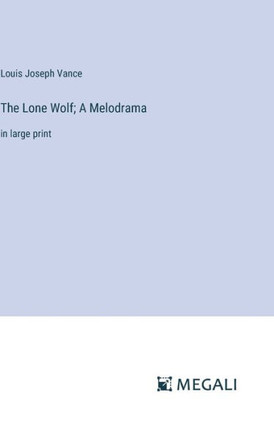 The Lone Wolf; A Melodrama: in large print