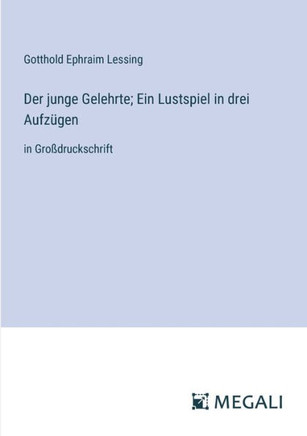 Der junge Gelehrte; Ein Lustspiel in drei Aufz?gen: in Gro?druckschrift