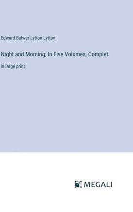 Night and Morning; In Five Volumes, Complet: in large print