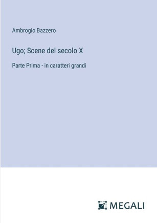 Ugo; Scene del secolo X: Parte Prima - in caratteri grandi
