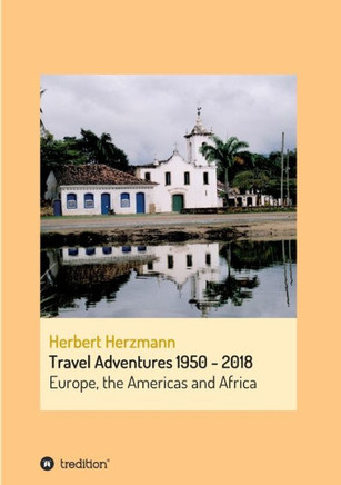 Travel Adventures 1950 - 2018: Europe, the Americas and Africa