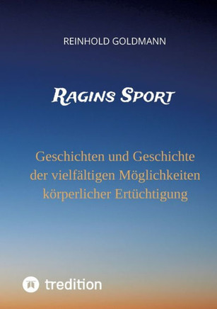 Ragins Sport: Geschichten und Geschichte der vielf?ltigen M?glichkeiten k?rperlicher Ert?chtigung