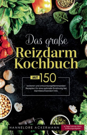 Das gro?e Reizdarm Kochbuch! Inklusive 14 Tage N?hrwerteangaben und Ern?hrungsratgeber! 1. Auflage: Mit 150 leckeren und entz?ndungshemmenden Rezepten