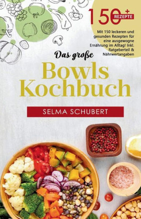 Das gro?e Bowls Kochbuch! Inklusive Bowl Baukasten und N?hrwerteangaben! 1. Auflage: Mit 150 leckeren und gesunden Rezepten f?r eine ausgewogene Ern?h