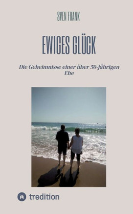 Ewiges Gl?ck: Die Geheimnisse einer ?ber 50-j?hrigen Ehe