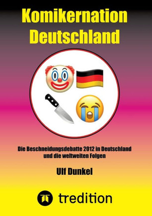 Komikernation Deutschland: Die Beschneidungsdebatte 2012 in Deutschland und die weltweiten Folgen