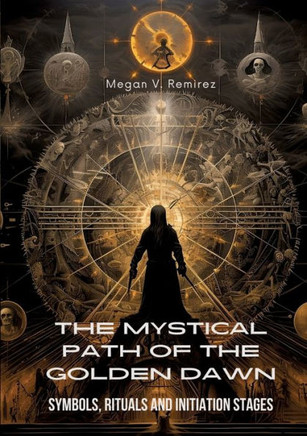 The Mystical Path of the Golden Dawn: Symbols, Rituals and Initiation Stages