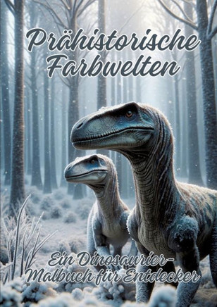 Pr?historische Farbwelten: Ein Dinosaurier-Malbuch f?r Entdecker