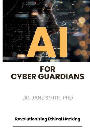 AI for Cyber Guardians: Revolutionizing Ethical Hacking