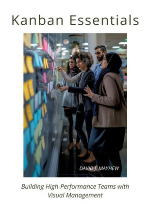 Kanban Essentials: Building High-Performance Teams with Visual Management