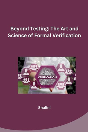 Beyond Testing: The Art and Science of Formal Verification